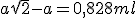  a\sqrt{2}-a= 0,828 ml 